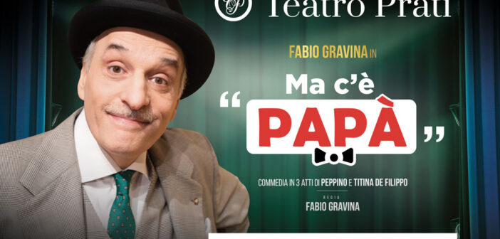 Arriva al Teatro Prati “Ma c’è Papà”: Fabio Gravina porta in scena il capolavoro di Peppino e Titina De Filippo