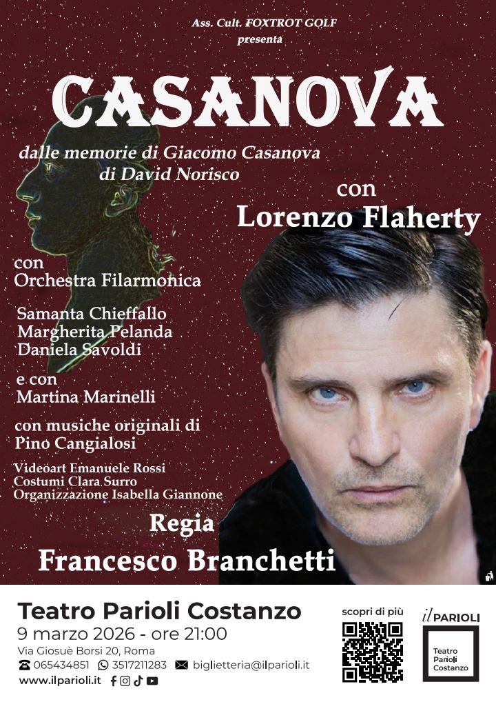 LORENZO FLAHERTY CON LA REGIA DI FRANCESCO BRANCHETTI IN PRIMA NAZIONALE CON IL COINVOLGENTE SPETTACOLO “CASANOVA” DI DAVID NORISCO TRATTO DAL CAPOLAVORO IMMORTALE DI GIACOMO CASANOVA AL TEATRO PARIOLI COSTANZO DI ROMA IL 9 MARZO 2026 Ho scritto liberamente le memorie della mia vita, quello che c’è di buono è merito mio, e pure gli errori li ho commessi io, quindi ne sono il responsabile del bene e del male Il 9 marzo de debutta in prima nazionale lo spettacolo Casanova di David Norisco, lo spettacolo poi proseguirà in tournée in tutta Italia. In scena accanto a Lorenzo Flaherty ci saranno Samanta Chieffallo, Margherita Pelanda, Daniela Savoldi, Martina Marinelli, Videoart di Emanuele Rossi. La regia è di Francesco Branchetti. “Il mio Casanova - afferma il regista Francesco Branchetti - è un affresco su un mondo pieno di fascino e mistero che il carismatico personaggio di Giacomo Casanova fa vivere nella sua pienezza. La regia ha inteso restituire un grande affresco di spettacolare intensità attraverso immagini evocative e piene di mistero, musiche dallo straordinario impatto e magnetiche interpretazioni” Una regia che conduce lo spettatore in un viaggio nelle passioni umane, nell’amore, nel lato onirico e oscuro di questo personaggio così controverso e affascinante attraverso coinvolgenti atmosfere oniriche e sensuali. Il personaggio di Casanova è così forte e unico che solo girandogli intorno si riesce a non farsi annientare. Le sue memorie sono scritte in francese, ma tutto riporta all’italiano, la visione è tipicamente nostrana anche se trascinata in ogni parte dell’Europa. C’è in lui quella certezza che avevano i nobili che contavano sul loro stato familiare, sociale ed economico, Casanova partiva sicuro, ma ben presto venivano a mancargli i soldi, elemento essenziale e necessario per vivere nella dimensione di un lusso quotidiano. La sua è una faticosa rincorsa a tappare buchi, si doveva inventare ogni volta situazioni per non finire in difficoltà che avrebbero scosso la sua fama di magico inventore di se stesso. Essere sempre sorridenti, disponibili, furbi e pronti a cavalcare la fortuna del momento con una fatica che stresserebbe un eroe. Non aveva niente alle spalle e quel poco che accumulava lo distruggeva, era un giocatore, giocava a carte, a dadi, con la vita e con se stesso. Le donne sapevano bene che era uno senza arte né parte, quindi non lo prendevano sul serio, lo usavano per quello che serviva. Non era un gigolò, se poteva dava doni a profusione alle sue innamorate, le faceva sentire straordinariamente speciali e poi, sicuramente, avrà avuto altre doti che lasciavano segni indelebili. Scorrazzò tra corti europee, conobbe scrittori, musicisti, filosofi illuministi, papi, era massone, insomma non passava mai inosservato. Quando il fascino iniziò a tramontare non aveva altre doti da mettere in campo per sopravvivere, accettò di fare il bibliotecario a Duchcov in un castello della Boemia tra Praga e Vienna, fuori dai giri internazionali, ridotto a sopravvivere lontano da quello che era stato il suo mondo rutilante. In realtà questo allontanarsi da tutto era un modo per scrivere queste memorie, un capolavoro unico con una visione ampia, ricca e ineguagliata. Nessuno scrittore italiano ha saputo fare altrettanto, Casanova "fuori da ogni contesto morale", religioso, politico, filosofico, non ci insegna, scrive per farci rivivere il suo già vissuto straordinario itinerario non ripetibile. Molti hanno fermato l’attenzione su un Casanova prigioniero nel castello di Duchcov, invecchiato, sdentato, in difficoltà, ma la vecchiaia arriva alla fine di un percorso e solo il percorso affascina altrimenti si cade nella pietà e Casanova merita ben altro. Il Casanova in questo spettacolo è il protagonista del suo tempo, che spiega, ragiona e pone pezzi del passato senza giudizio o ripensamenti, “super partes” con la distanza che tempo e spazio hanno creato. LUNEDÌ 9 MARZO 2026 ORE 21:00 TEATRO PARIOLI COSTANZO Via Giosuè Borsi, 20, 00197 Roma RM Biglietti on line su: VIVATICKET link acquisto biglietti: https://ilparioli.vivaticket.it/it/event/casanova/296150 Per informazioni e biglietti: Tel. 065434851 WhatsApp 3517211283 biglietteria@ilparioli.it www.ilparioli.it Orari Biglietteria: dal martedì al sabato 14.30 – 19.30 | domenica 14.30 – 18.30 - Lunedì chiuso Prezzo biglietti: Platea intero da €27 poltronissima - €25 poltrona |Galleria intero €22