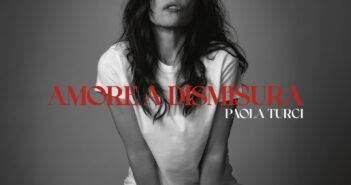 PAOLA TURCI ANNUNCIA “AMORE A DISMISURA”: IL NUOVO ALBUM DI INEDITI ESCE IL 2 OTTOBRE