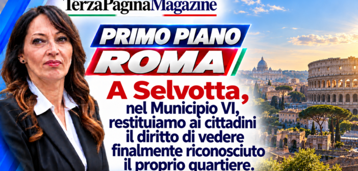 A Selvotta, nel Municipio VI, restituiamo ai cittadini il diritto di vedere finalmente riconosciuto il proprio quartiere.